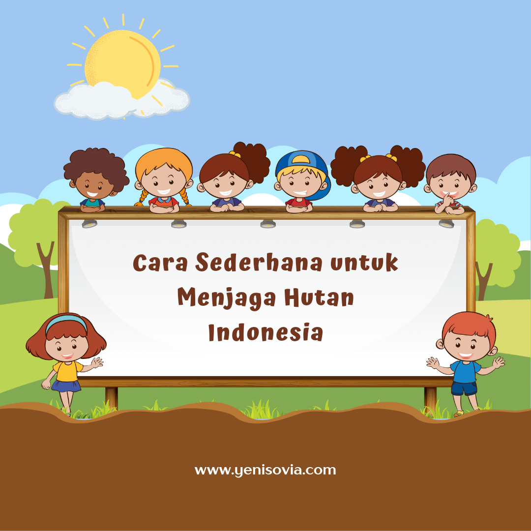 Cara Sederhana untuk Menjaga Hutan Indonesia Cara Sederhana untuk Menjaga Hutan Indonesia